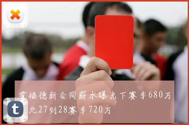 霍福德新合同薪水曝光下赛季680万美元27到28赛季720万