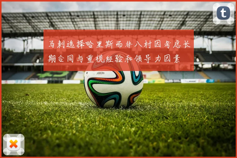 马刺选择哈里斯而非八村因考虑长期合同与重视经验和领导力因素
