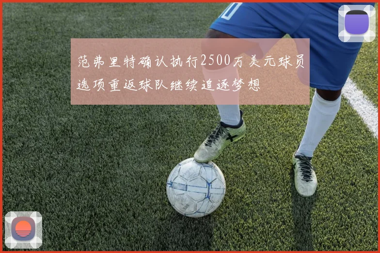 范弗里特确认执行2500万美元球员选项重返球队继续追逐梦想